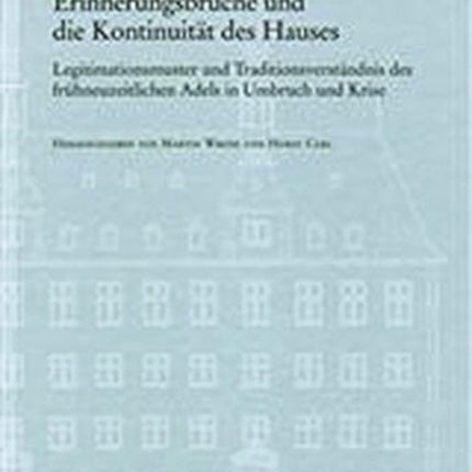 VerÃ¶ffentlichungen des Instituts fÃ"r EuropÃ¤ische Geschichte Mainz.: ErinnerungsbrÃ"che und die KontinuitÃ¤t des Hauses; Legitimationsmuster und TraditionsverstÃ¤ndnis des frÃ"hneuzeitlichen Adels in Umbruch und Krise