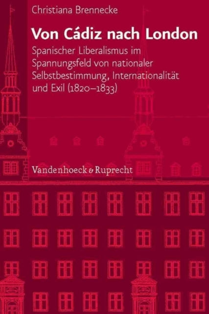 Veröffentlichungen des Instituts fur Europäische Geschichte Mainz: Spanischer Liberalismus im Spannungsfeld von nationaler Selbstbestimmung, Internationalitat und Exil (1820-1833)