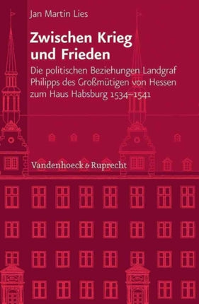 Veröffentlichungen des Instituts fur Europäische Geschichte Mainz: Die politischen Beziehungen Landgraf Philipps des Grobmutigen