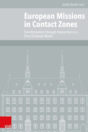 European Missions in Contact Zones: Transformation through Interaction in a (Post-)Colonial World