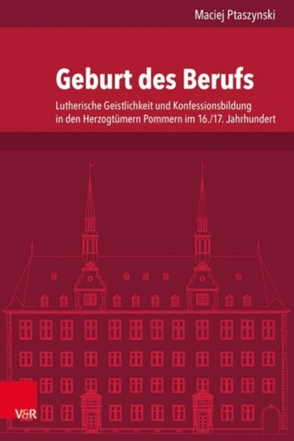 Beruf und Berufung: Die evangelische Geistlichkeit und die Konfessionsbildung in den Herzogtümern Pommern, 15601618