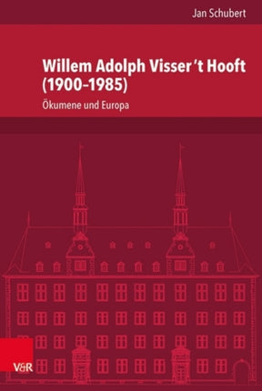 Willem Adolph Visser t Hooft (1900-1985): Ökumene und Europa