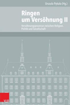 Ringen Um Versohnung: Versohnungsprozesse Zwischen Religion, Politik Und Gesellschaft