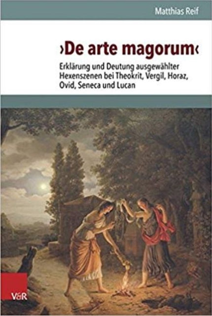 De arte magorum: Erklärung und Deutung ausgewählter Hexenszenen bei Theokrit, Vergil, Horaz, Ovid, Seneca und Lucan unter Berücksichtigung des Ritualaufbaus und der Relation zu den Zauberpapyri