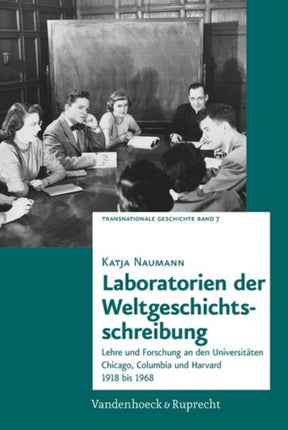 Laboratorien der Weltgeschichtsschreibung: Lehre und Forschung an den Universitäten Chicago, Columbia und Harvard 1918 bis 1968