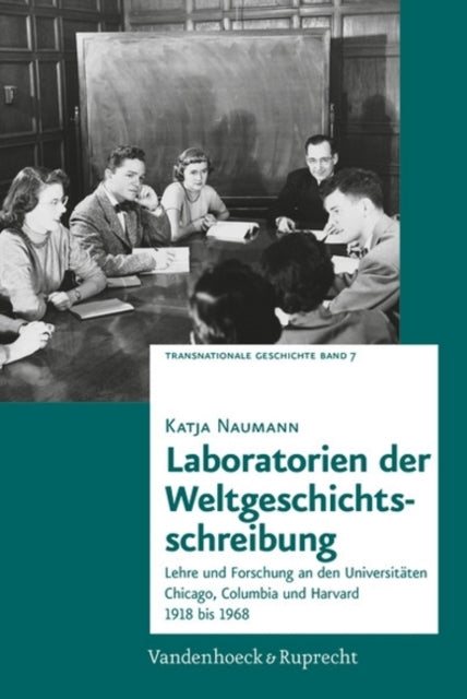 Laboratorien der Weltgeschichtsschreibung: Lehre und Forschung an den Universitäten Chicago, Columbia und Harvard 1918 bis 1968