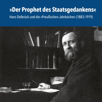 »Der Prophet des Staatsgedankens«: Hans Delbrück und die »Preußischen Jahrbücher« (1883–1919)