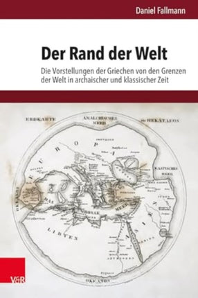 Der Rand der Welt: Die Vorstellungen der Griechen von den Grenzen der Welt in archaischer und klassischer Zeit