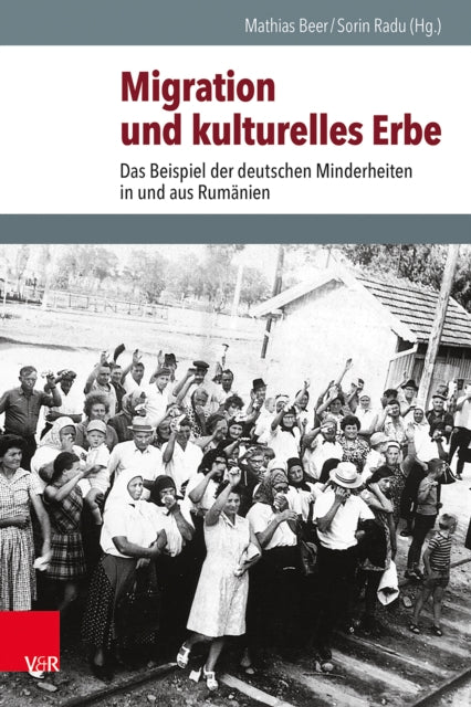 Migration Und Kulturelles Erbe: Das Beispiel Der Deutschen Minderheiten in Und Aus Rumanien