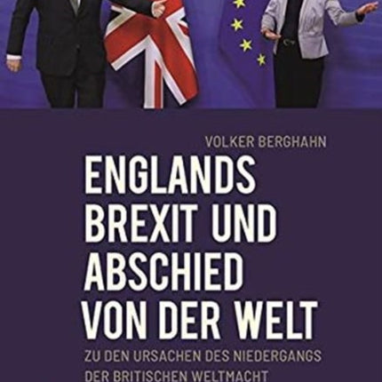 Englands Brexit und Abschied von der Welt: Zu den Ursachen des Niedergangs der britischen Weltmacht im 20. und 21. Jahrhundert