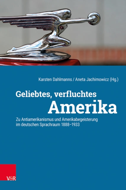 Geliebtes, verfluchtes Amerika: Zu Antiamerikanismus und Amerikabegeisterung im deutschen Sprachraum 1888-1933