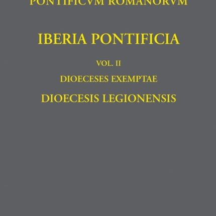 Iberia Pontificia Vol. II: Dioeceses Exemptae: Dioecesis Legionensis