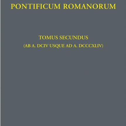 Regesta Pontificum Romanorum: Tomus secundus (ab a. DCIV usque ad a. DCCCXLIV)