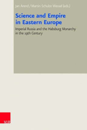 Science and Empire in Eastern Europe: Imperial Russia and the Habsburg Monarchy in the 19th Century