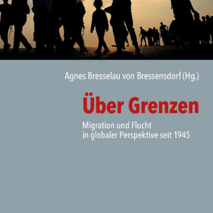 Uber Grenzen: Migration und Flucht in globaler Perspektive seit 1945