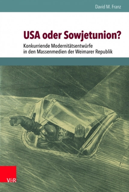 USA oder Sowjetunion?: Konkurrierende Modernitätsentwürfe in den Massenmedien der Weimarer Republik