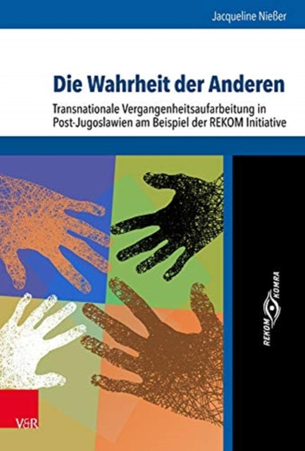 Die Wahrheit der Anderen: Transnationale Vergangenheitsaufarbeitung in Post-Jugoslawien am Beispiel der REKOM Initiative