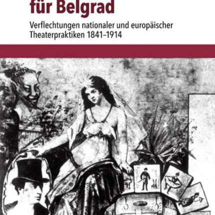 Eine Theaterlandschaft für Belgrad: Verflechtungen nationaler und europäischer Theaterpraktiken 1841--1914