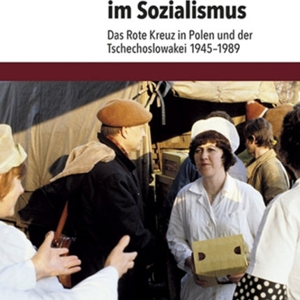 Selbstorganisation im Sozialismus: Das Rote Kreuz in Polen und der Tschechoslowakei 1945--1989