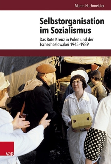 Selbstorganisation im Sozialismus: Das Rote Kreuz in Polen und der Tschechoslowakei 1945--1989