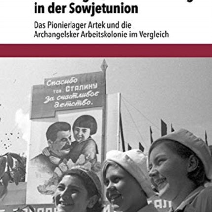 Erziehung und »Unerziehung« in der Sowjetunion: Das Pionierlager Artek und die Archangelsker Arbeitskolonie im Vergleich