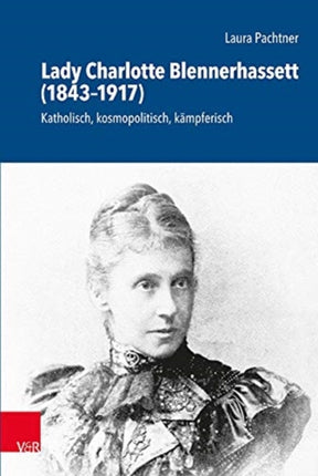 Lady Charlotte Blennerhassett (1843--1917): Katholisch, kosmopolitisch, kämpferisch