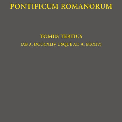 Regesta Pontificum Romanorum: Tomus tertius (ab a. DCCCXLIV usque ad a. MXXIV)