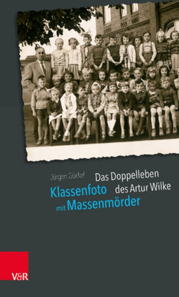 Klassenfoto mit Massenmörder: Das Doppelleben des Artur Wilke