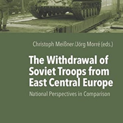 The Withdrawal of Soviet Troops from East Central Europe: National Perspectives in Comparison