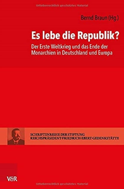 Es lebe die Republik?: Der Erste Weltkrieg und das Ende der Monarchien in Deutschland und Europa