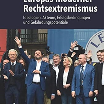 Europas moderner Rechtsextremismus: Ideologien, Akteure, Erfolgsbedingungen und Gefährdungspotentiale