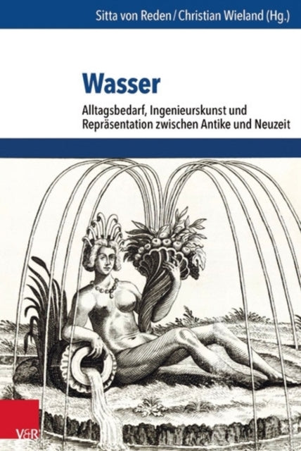 Wasser Alltagsbedarf Ingenieurskunst und Reprsentation zwischen Antike und Neuzeit 14 Umwelt Und Gesellschaft