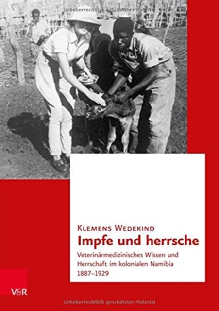 Impfe und herrsche: Veterinärmedizinisches Wissen und Herrschaft im kolonialen Namibia 1887–1929