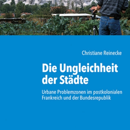 Die Ungleichheit der Städte: Urbane Problemzonen im postkolonialen Frankreich und der Bundesrepublik