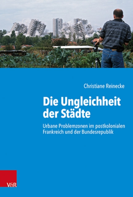 Die Ungleichheit der Städte: Urbane Problemzonen im postkolonialen Frankreich und der Bundesrepublik