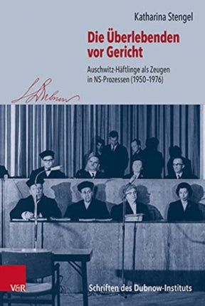 Die Uberlebenden vor Gericht: Auschwitz-Haftlinge als Zeugen in NS-Prozessen (19501976)