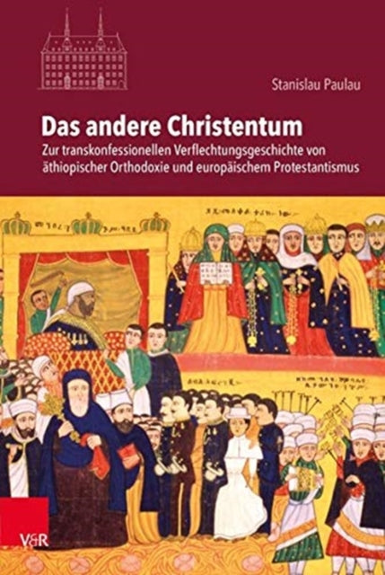 Das andere Christentum: Zur transkonfessionellen Verflechtungsgeschichte von äthiopischer Orthodoxie und europäischem Protestantismus