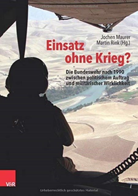 Einsatz ohne Krieg?: Die Bundeswehr nach 1990 zwischen politischem Auftrag und militärischer Wirklichkeit. Militärgeschichte, Sozialwissenschaften, Zeitzeugen