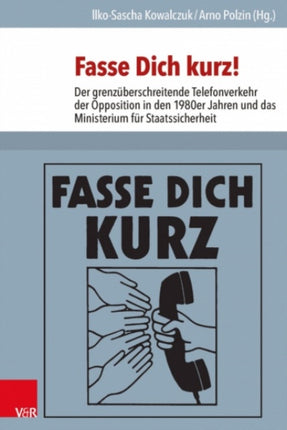 Fasse Dich kurz!: Der grenzuberschreitende Telefonverkehr der Opposition in den 1980er Jahren und das Ministerium fur Staatssicherheit