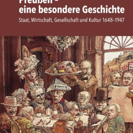 Preussen - eine besondere Geschichte: Staat, Wirtschaft, Gesellschaft und Kultur 1648-1947