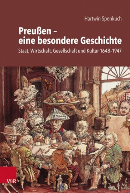 Preussen - eine besondere Geschichte: Staat, Wirtschaft, Gesellschaft und Kultur 1648-1947