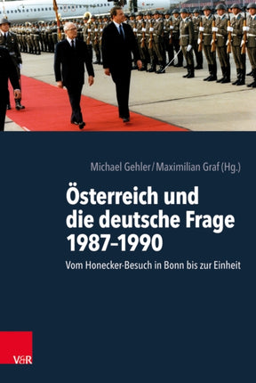 Österreich und die deutsche Frage 1987–1990: Vom Honecker-Besuch in Bonn bis zur Einheit. Unter Mitarbeit von Philipp Greilinger, Sarah Knoll und Sophie Bitter-Smirnov