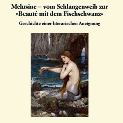 Melusine vom Schlangenweib zur  Beauté mit dem Fischschwanz : Geschichte einer literarischen Aneignung