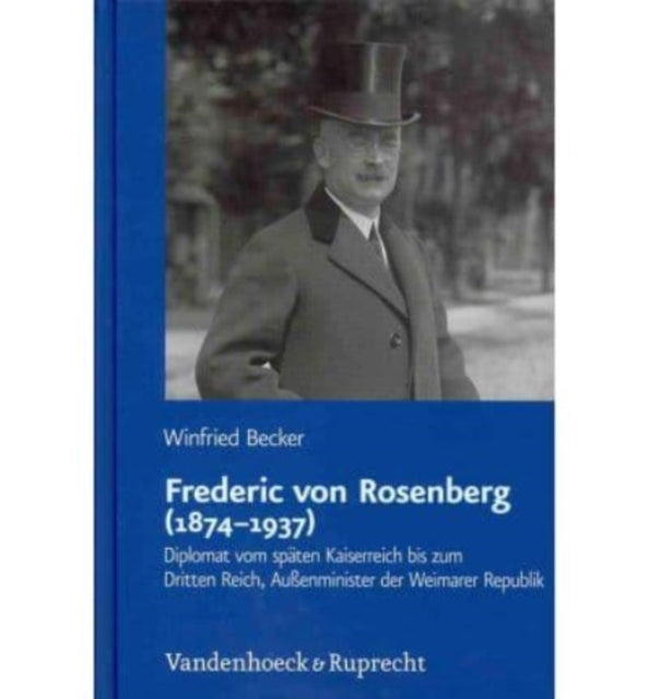 Frederic von Rosenberg (18741937): Diplomat vom späten Kaiserreich bis zum Dritten Reich, Außenminister der Weimarer Republik