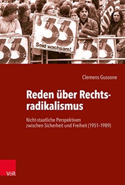 Reden über Rechtsradikalismus: Nicht-staatliche Perspektiven zwischen Sicherheit und Freiheit (1951-1989)