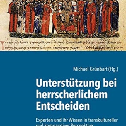 Unterstützung bei herrscherlichem Entscheiden: Experten und ihr Wissen in transkultureller und komparativer Perspektive