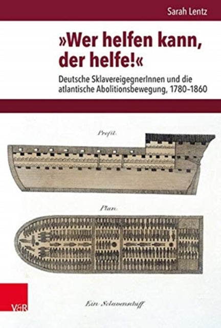 Wer helfen kann, der helfe!: Deutsche SklavereigegnerInnen und die atlantische Abolitionsbewegung, 1780-1860