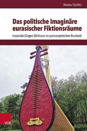 Das politische Imaginare eurasischer Fiktionsraume: Imperiale (Gegen-)Diskurse im postsowjetischen Russland