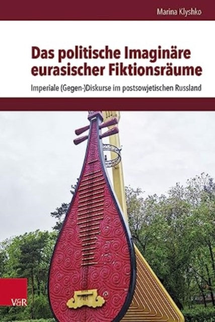 Das politische Imaginare eurasischer Fiktionsraume: Imperiale (Gegen-)Diskurse im postsowjetischen Russland