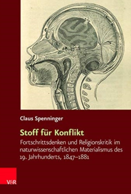 Stoff fur Konflikt: Fortschrittsdenken und Religionskritik im naturwissenschaftlichen Materialismus des 19. Jahrhunderts, 1847--1881